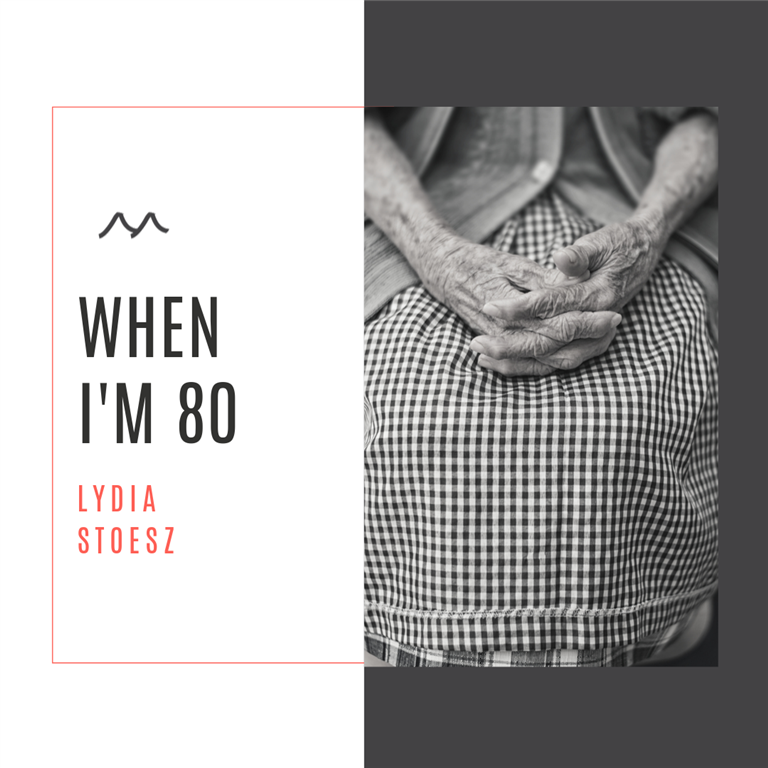When I'm 80 | Lydia Stoesz